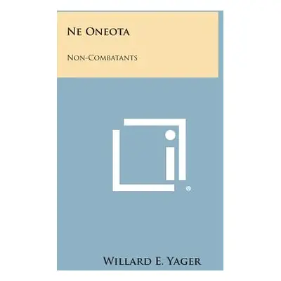 "Ne Oneota: Non-Combatants" - "" ("Yager Willard E.")