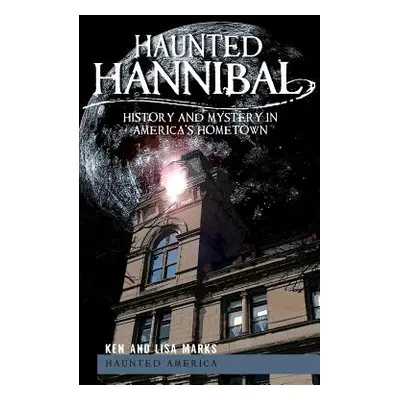 "Haunted Hannibal: History and Mystery in America's Hometown" - "" ("Marks Ken")