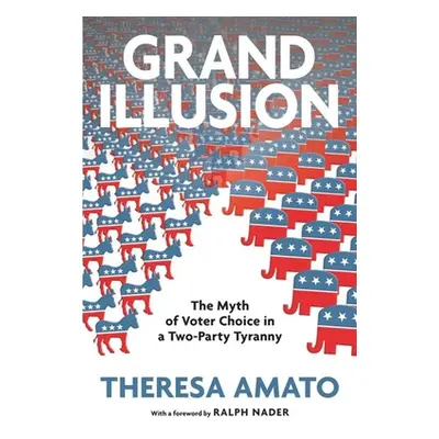 "Grand Illusion: The Fantasy of Voter Choice in a Two-Party Tyranny" - "" ("Amato Theresa")