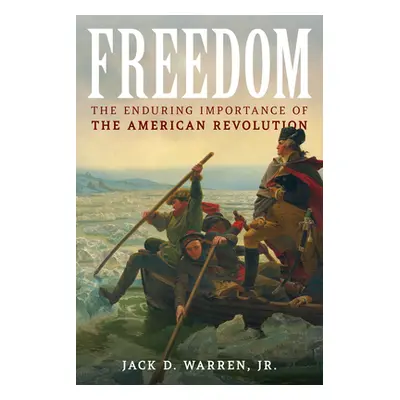 "Freedom: The Enduring Importance of the American Revolution" - "" ("Warren Jack D.")