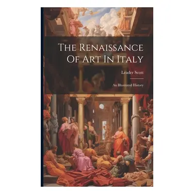 "The Renaissance Of Art In Italy: An Illustrated History" - "" ("Scott Leader")