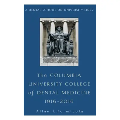 "The Columbia University College of Dental Medicine, 1916-2016: A Dental School on University Li