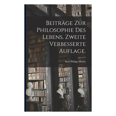 "Beitrge zur Philosophie des Lebens. Zweite verbesserte Auflage." - "" ("Moritz Karl Philipp")