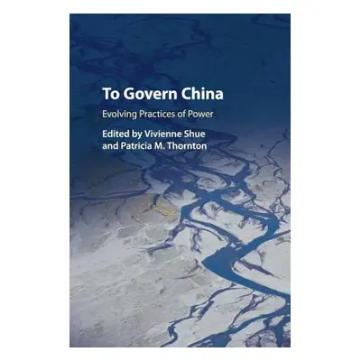 "To Govern China: Evolving Practices of Power" - "" ("Shue Vivienne")