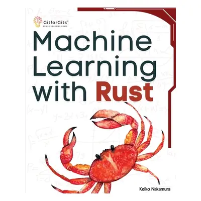 "Machine Learning with Rust: A practical attempt to explore Rust and its libraries across popula