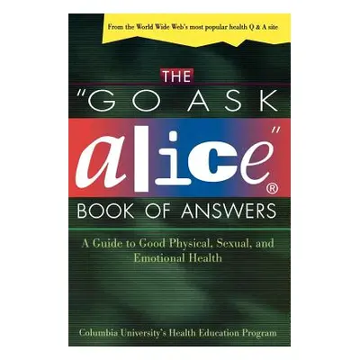 "The Go Ask Alice Book of Answers: A Guide to Good Physical, Sexual, and Emotional Health" - "" 