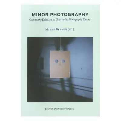 "Minor Photography: Connecting Deleuze and Guattari to Photography Theory" - "" ("Bleyen Mieke")