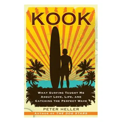 "Kook: What Surfing Taught Me about Love, Life, and Catching the Perfect Wave" - "" ("Heller Pet