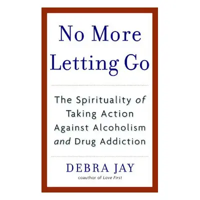 "No More Letting Go: The Spirituality of Taking Action Against Alcoholism and Drug Addiction" - 