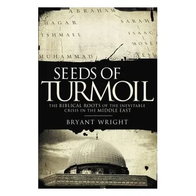 "Seeds of Turmoil: The Biblical Roots of the Inevitable Crisis in the Middle East" - "" ("Wright