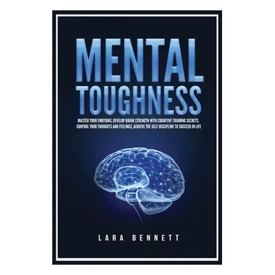 "Mental Toughness: Master Your Emotions, Develop Brain Strength with Cognitive Training Secrets,