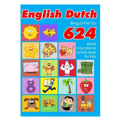 "English - Dutch Bilingual First Top 624 Words Educational Activity Book for Kids: Easy vocabula