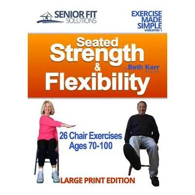 "Seated Strength & Flexibility: Exercise for Seniors 70-100 years old" - "" ("Kerr Beth Ann")