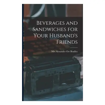 "Beverages and Sandwiches for Your Husband's Friends" - "" ("Bradley Alexander Orr")