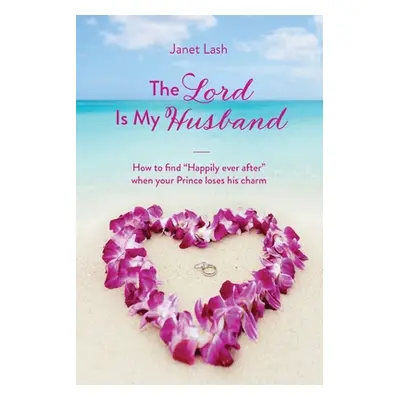 "The Lord Is My Husband: How to find Happily ever after when your Prince loses his charm" - "" (