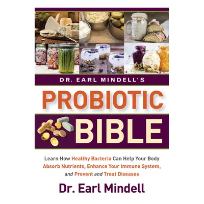 "Dr. Earl Mindell's Probiotic Bible: Learn How Healthy Bacteria Can Help Your Body Absorb Nutrie