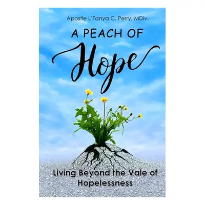 "A Peach of Hope: Living Beyond the Vale of Hopelessness" - "" ("Perry L'Tanya C.")