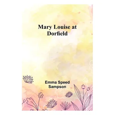 "Mary Louise at Dorfield" - "" ("Speed Sampson Emma")