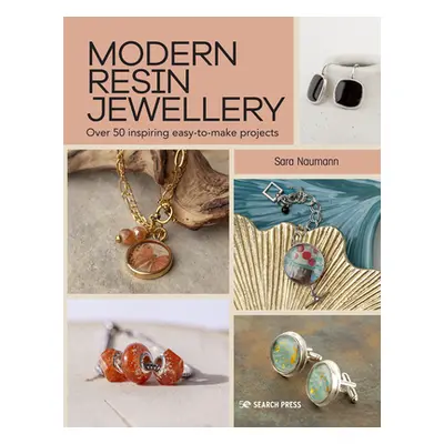 "Modern Resin Jewellery: Over 50 Inspiring Easy-To-Make Projects" - "" ("Naumann Sara")