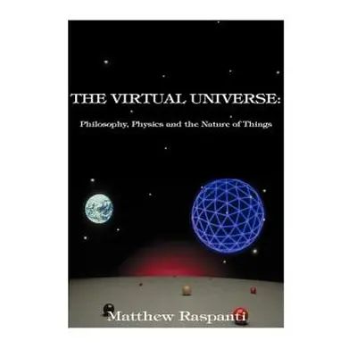 "The Virtual Universe: Philosophy, Physics and the Nature of Things" - "" ("Raspanti Matthew")