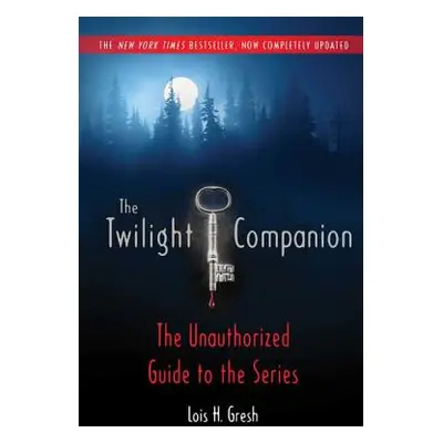 "The Twilight Companion: Completely Updated: The Unauthorized Guide to the Series" - "" ("Gresh 