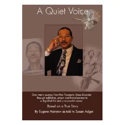 "A Quiet Voice: One Man's Journey from Post Traumatic Stress Disorder Through Addiction, Prison 