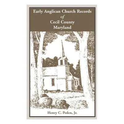 "Early Anglican Records of Cecil County, Maryland" - "" ("Peden Henry C. Jr.")