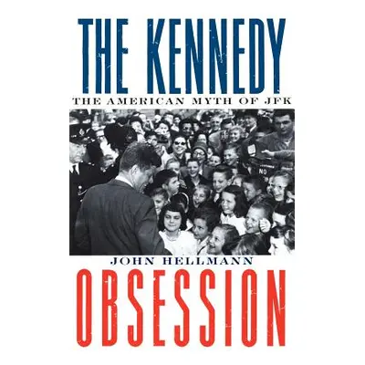 "The Kennedy Obsession: The American Myth of JFK" - "" ("Hellmann John")