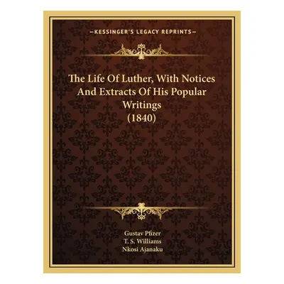 "The Life Of Luther, With Notices And Extracts Of His Popular Writings (1840)" - "" ("Pfizer Gus