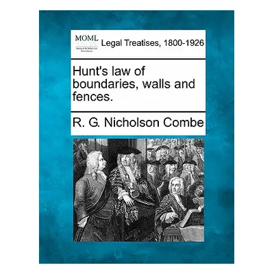 "Hunt's Law of Boundaries, Walls and Fences." - "" ("Combe R. G. Nicholson")