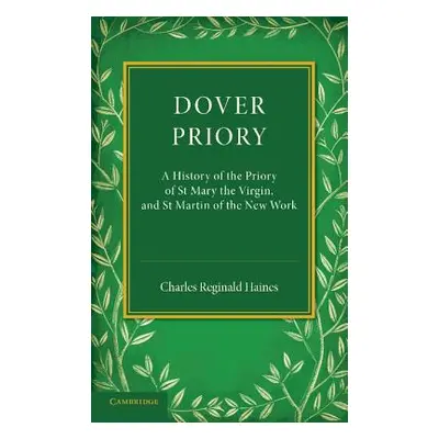 "Dover Priory: A History of the Priory of St Mary the Virgin, and St Martin of the New Work" - "