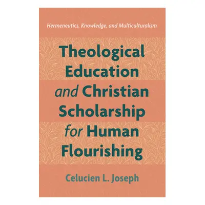 "Theological Education and Christian Scholarship for Human Flourishing" - "" ("Joseph Celucien L