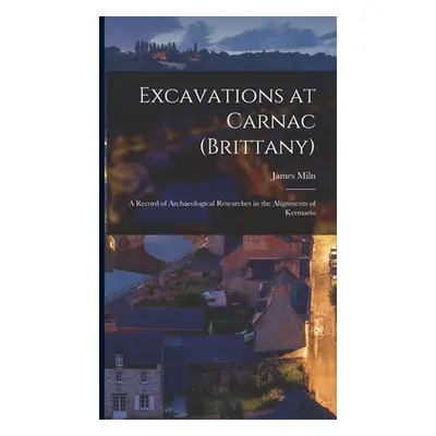 "Excavations at Carnac (Brittany): A Record of Archaeological Researches in the Alignments of Ke