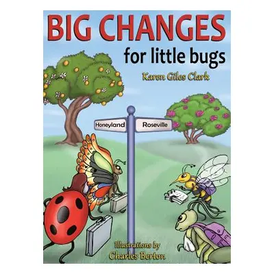 "Big Changes for Little Bugs: From Storms and Thorns to Roses and Honey" - "" ("Clark Karen Gile