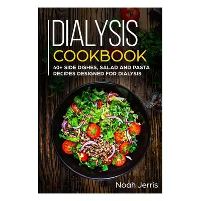 "Dialysis Cookbook: 40+ Side dishes, Salad and Pasta recipes designed for Dialysis" - "" ("Jerri