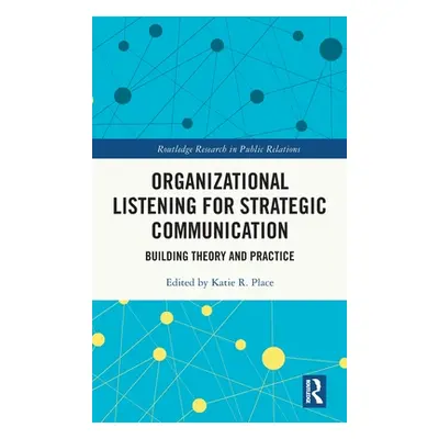 "Organizational Listening for Strategic Communication: Building Theory and Practice" - "" ("Plac