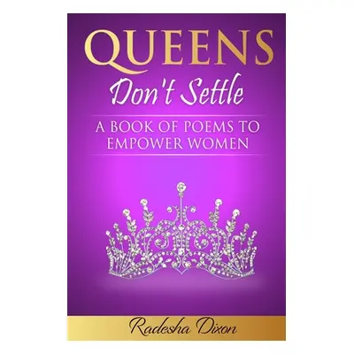 "Queens Don't Settle: A Book of Poems To Empower Women" - "" ("Dixon Desh")