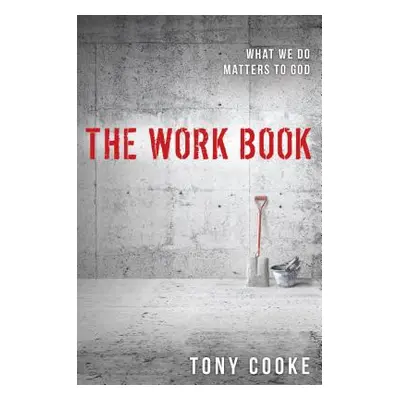 "The Work Book: What We Do Matters to God" - "" ("Cooke Tony")