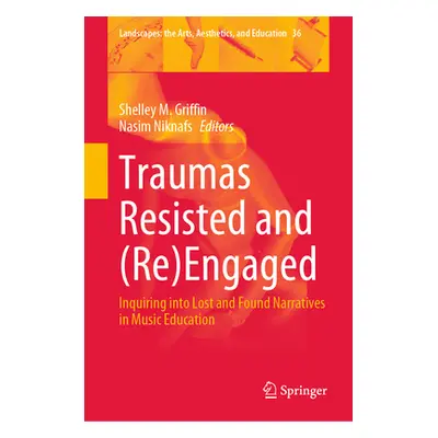 "Traumas Resisted and (Re)Engaged: Inquiring Into Lost and Found Narratives in Music Education" 