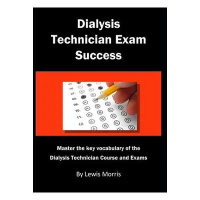 "Dialysis Technician Exam Success: Master the Key Vocabulary of the Dialysis Technician Course a