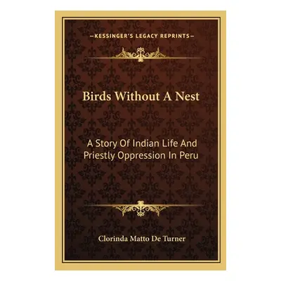 "Birds Without A Nest: A Story Of Indian Life And Priestly Oppression In Peru" - "" ("de Turner 