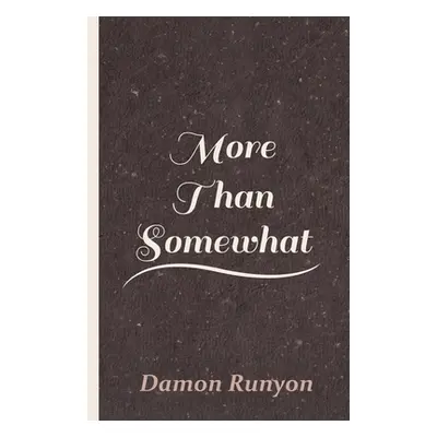 "More Than Somewhat" - "" ("Runyon Damon")