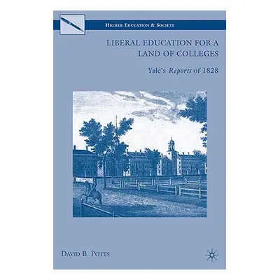 "Liberal Education for a Land of Colleges: Yale's Reports of 1828" - "" ("Potts D.")