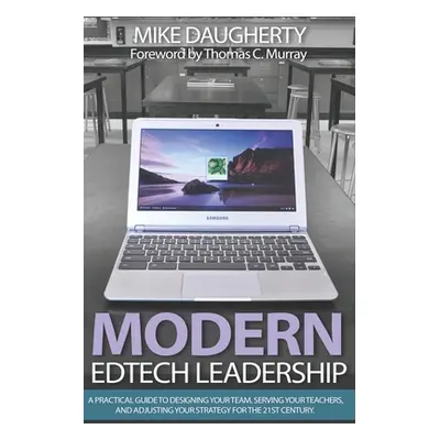 "Modern EdTech Leadership: A practical guide to designing your team, serving your teachers, and 