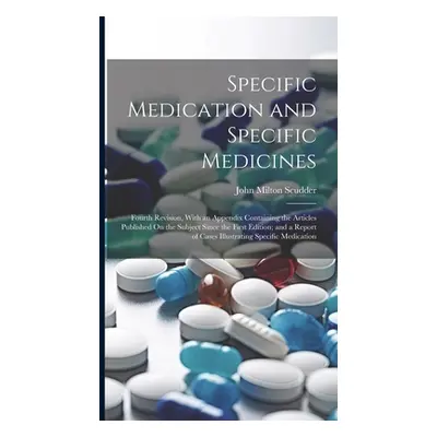 "Specific Medication and Specific Medicines: Fourth Revision, With an Appendix Containing the Ar