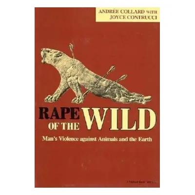 "Rape of the Wild: Man S Violence Against Animals and the Earth" - "" ("Collard Andree")