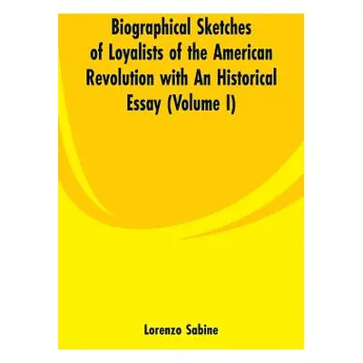 "Biographical Sketches of Loyalists of the American Revolution with An Historical Essay: (Volume