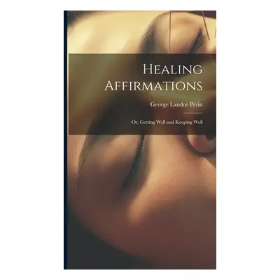 "Healing Affirmations; or, Getting Well and Keeping Well" - "" ("Perin George Landor 1854-")