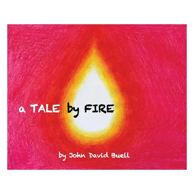 "A Tale by Fire: a spiritual picture book for all ages" - "" ("Buell John David")