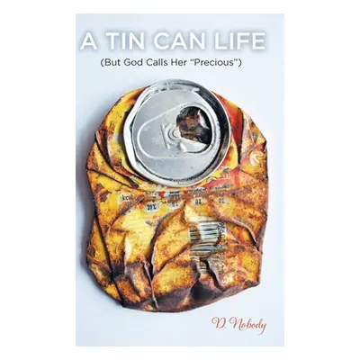 "A Tin Can Life: (But God Calls her Precious")"" - "" ("Nobody D.")